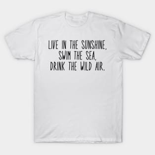 live in the sunshine, swim the sea, drink the wild air T-Shirt